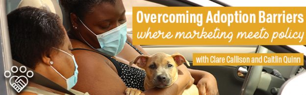 Webinar – 5/27/21 – Overcoming Adoption Barriers: Where Marketing Meets Policy – American Pets Alive!