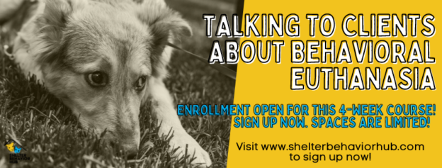 Online Course – Starts 10/17/22 – Talking to Clients About Behavioral Euthanasia – Shelter Behavior Hub (fee applies)