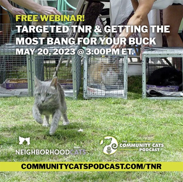 Webinar – 5/20/23 – Targeted TNR & Getting the Most Bang for Your Buck – Community Cats Podcast