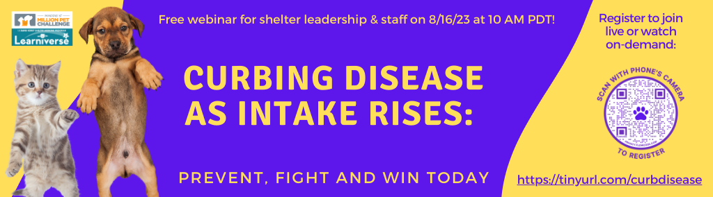Free webinar for shelter leadership and staff on 8/16/23. Curbing Disease as Intake Rises: Prevent, Fight and Win today. Click on this image or use the registration link in the text below to join live or to access the webinar on-demand.