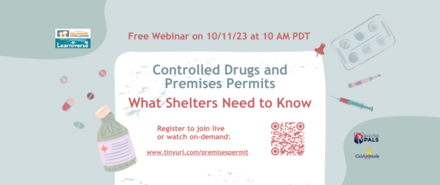 Webinar – 10/11/23 – Decoding Compliance: What You Need to Know about Controlled Drugs and Premises Permits in Your Shelter – Maddie’s Million Pet Challenge, Shelter PALS, CalAnimals