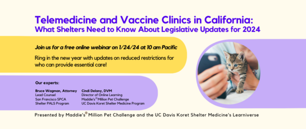 Webinar – 1/24/24 – Telemedicine and Vaccine Clinics in California: What Shelters Need to Know About Legislative Updates for 2024 – Maddie’s® Million Pet Challenge
