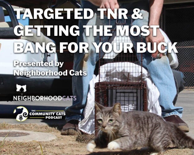 Webinar – 5/18/24 – Targeted TNR & Getting the Most Bang for your Buck – Community Cats Podcast