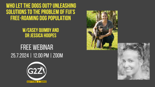 Webinar – 7/24/24 – Who let the dogs out? Unleashing solutions: Finding solutions to the problem of Fiji’s free-roaming dog population – Getting 2 Zero